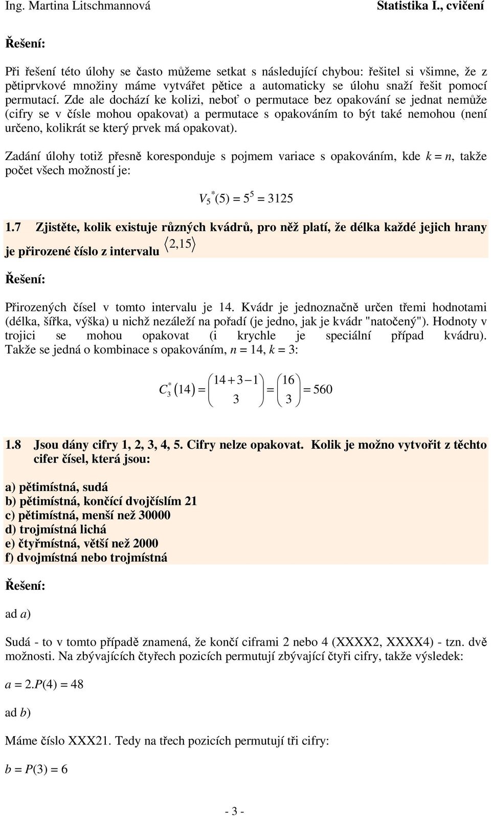 opakovat). Zadání úlohy totiž pesn koresponduje s pojmem variace s opakováním, kde k = n, takže poet všech možností je: V 5 * (5) = 5 5 = 125 1.