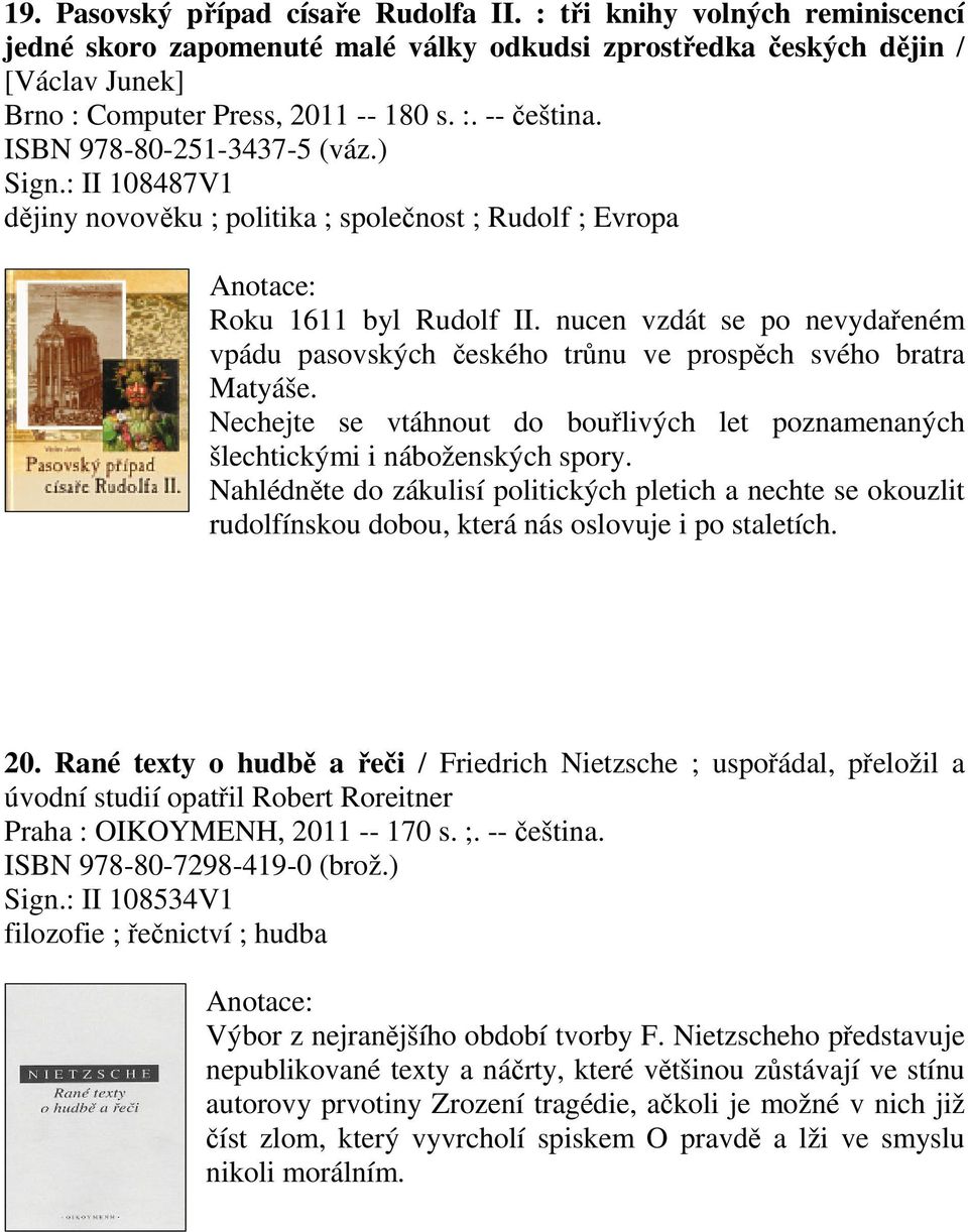 nucen vzdát se po nevydaeném vpádu pasovských eského trnu ve prospch svého bratra Matyáše. Nechejte se vtáhnout do boulivých let poznamenaných šlechtickými i náboženských spory.