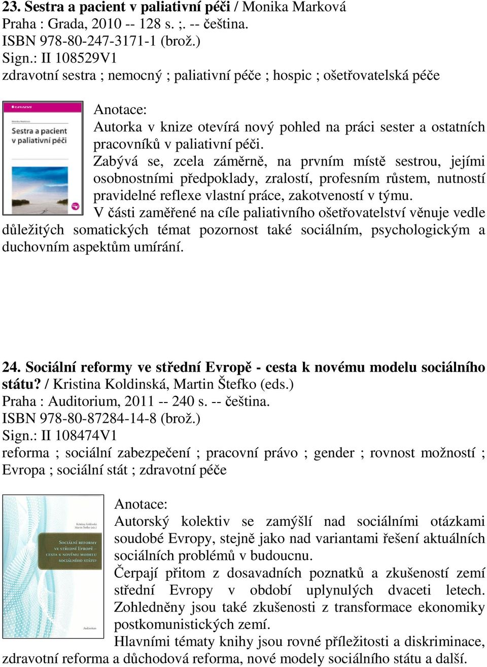 Zabývá se, zcela zámrn, na prvním míst sestrou, jejími osobnostními pedpoklady, zralostí, profesním rstem, nutností pravidelné reflexe vlastní práce, zakotveností v týmu.