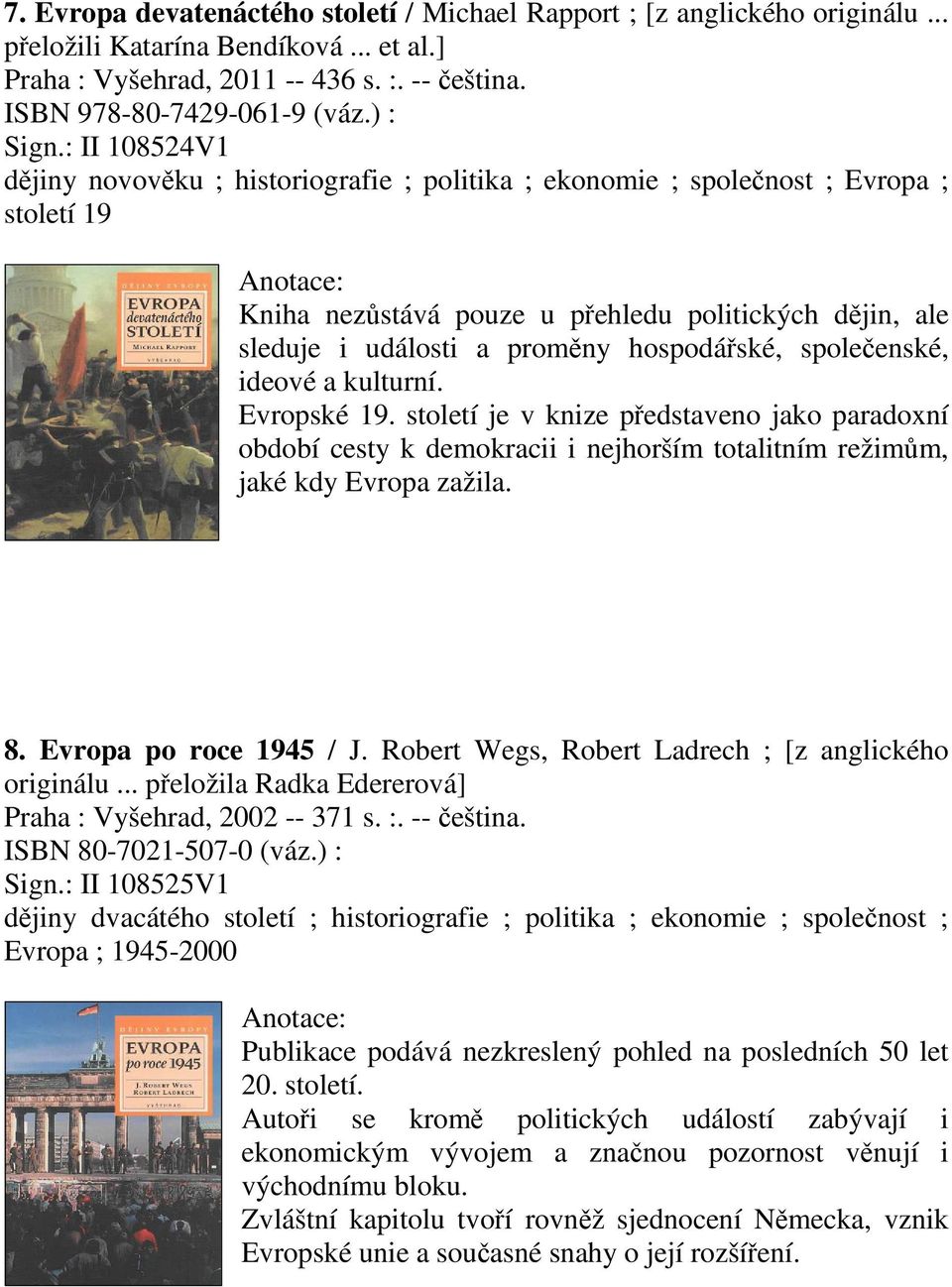 : II 108524V1 djiny novovku ; historiografie ; politika ; ekonomie ; spolenost ; Evropa ; století 19 Kniha nezstává pouze u pehledu politických djin, ale sleduje i události a promny hospodáské,