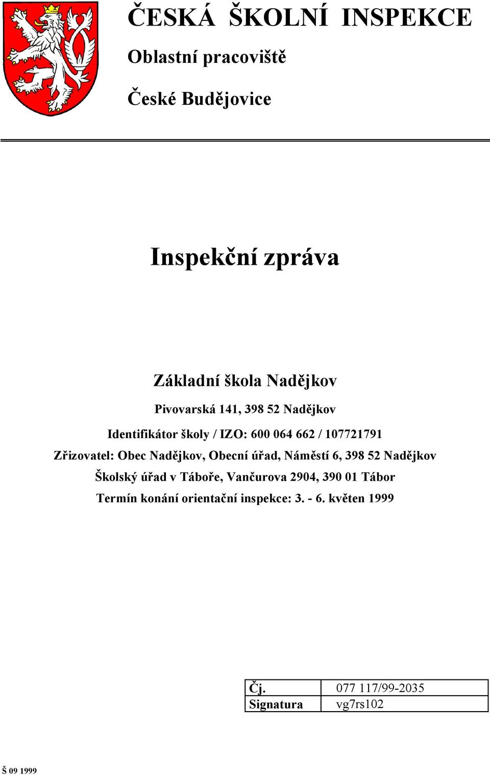 Nadějkov, Obecní úřad, Náměstí 6, 398 52 Nadějkov Školský úřad v Táboře, Vančurova 2904, 390 01 Tábor