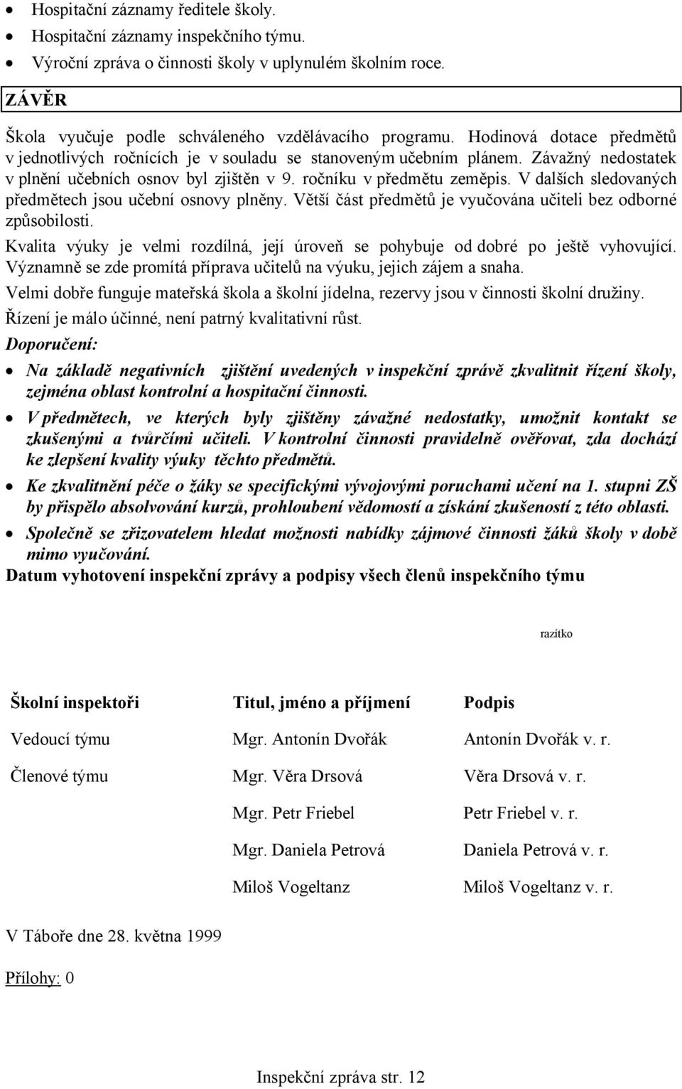 V dalších sledovaných předmětech jsou učební osnovy plněny. Větší část předmětů je vyučována učiteli bez odborné způsobilosti.