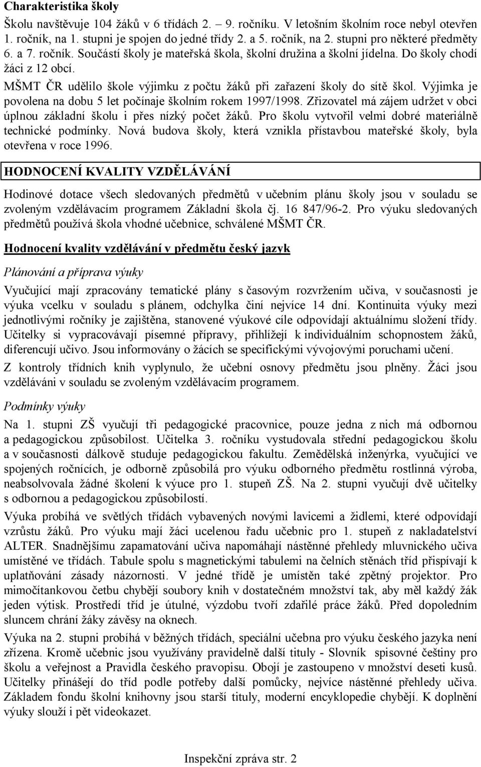 MŠMT ČR udělilo škole výjimku z počtu žáků při zařazení školy do sítě škol. Výjimka je povolena na dobu 5 let počínaje školním rokem 1997/1998.