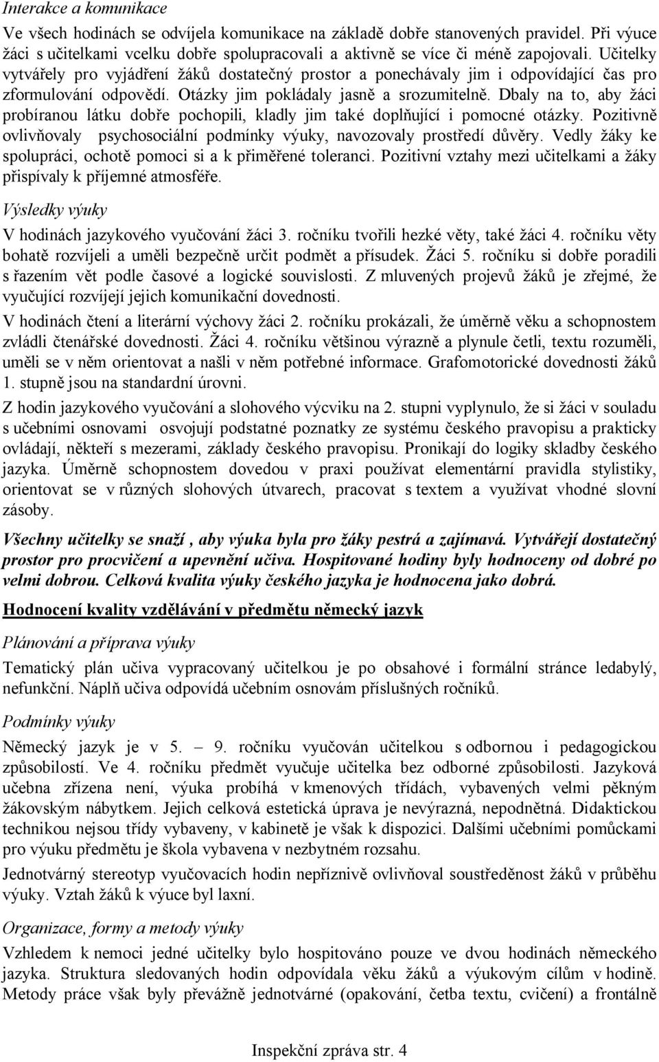 Dbaly na to, aby žáci probíranou látku dobře pochopili, kladly jim také doplňující i pomocné otázky. Pozitivně ovlivňovaly psychosociální podmínky výuky, navozovaly prostředí důvěry.