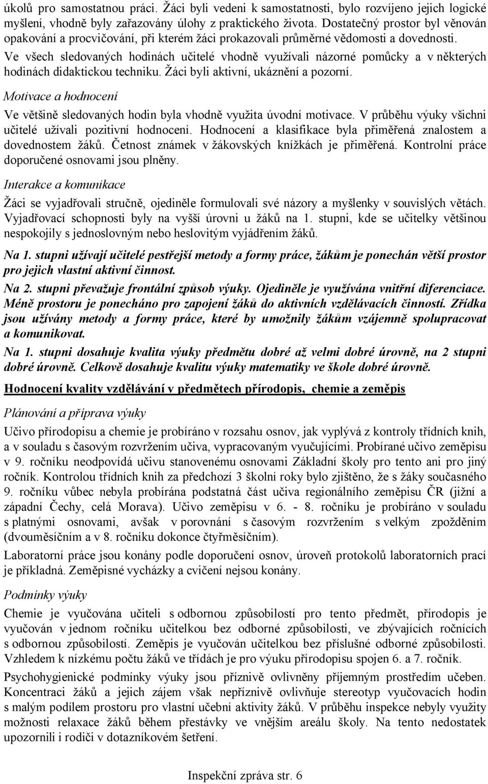 Ve všech sledovaných hodinách učitelé vhodně využívali názorné pomůcky a v některých hodinách didaktickou techniku. Žáci byli aktivní, ukáznění a pozorní.