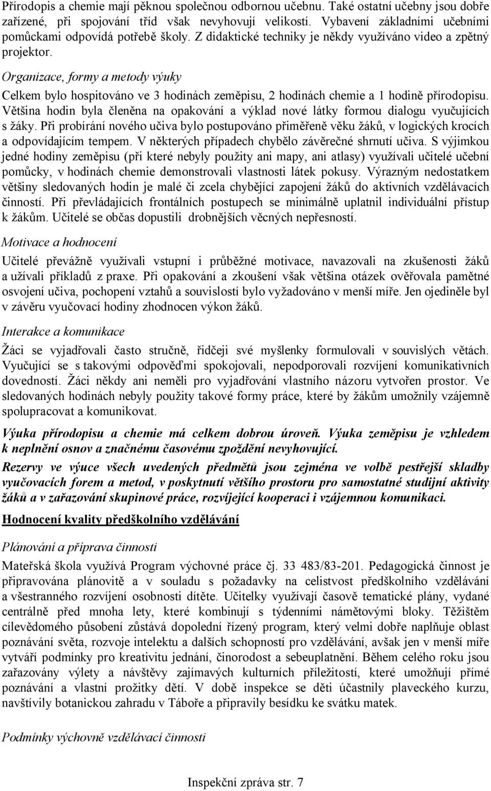 Organizace, formy a metody výuky Celkem bylo hospitováno ve 3 hodinách zeměpisu, 2 hodinách chemie a 1 hodině přírodopisu.