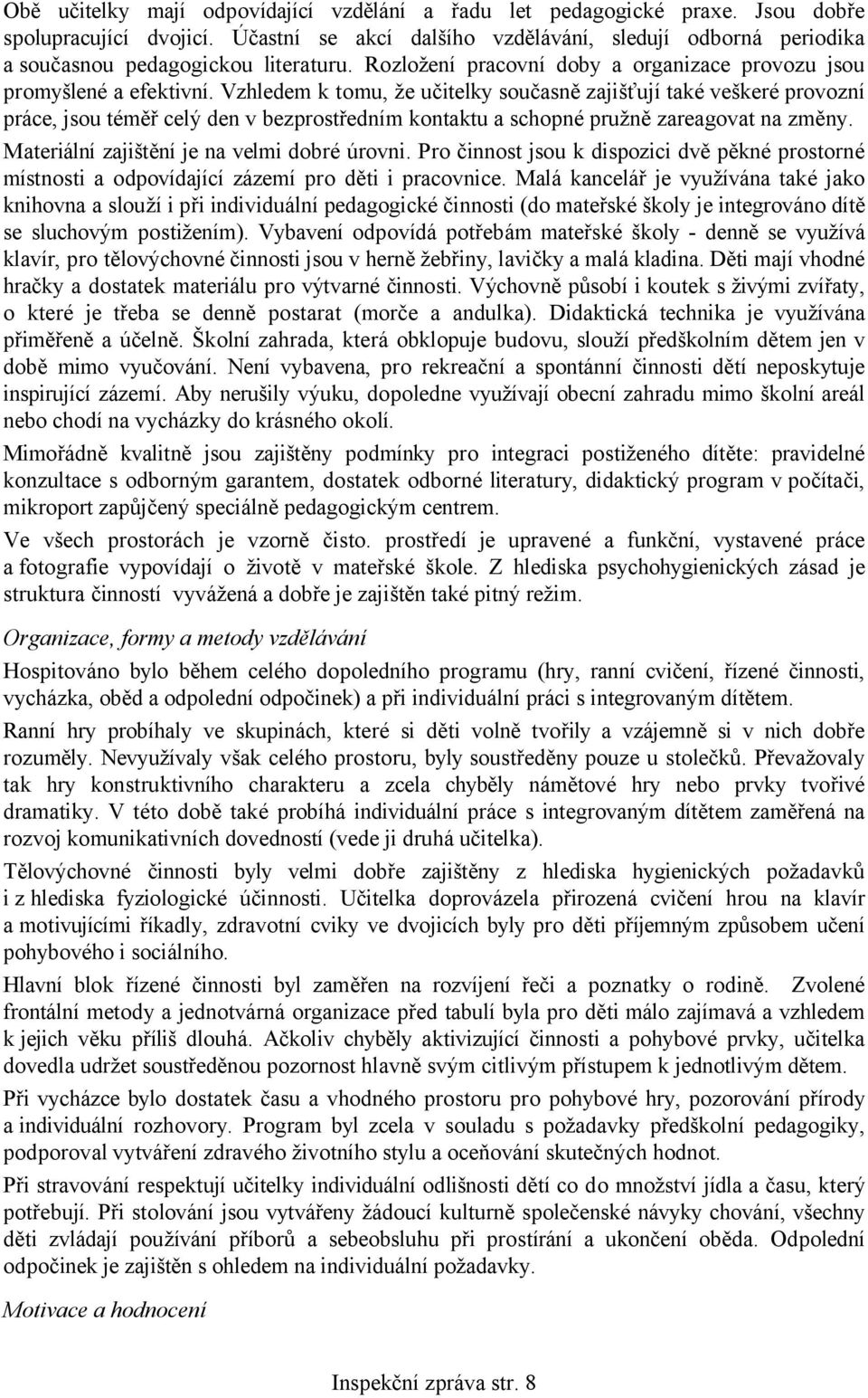 Vzhledem k tomu, že učitelky současně zajišťují také veškeré provozní práce, jsou téměř celý den v bezprostředním kontaktu a schopné pružně zareagovat na změny.