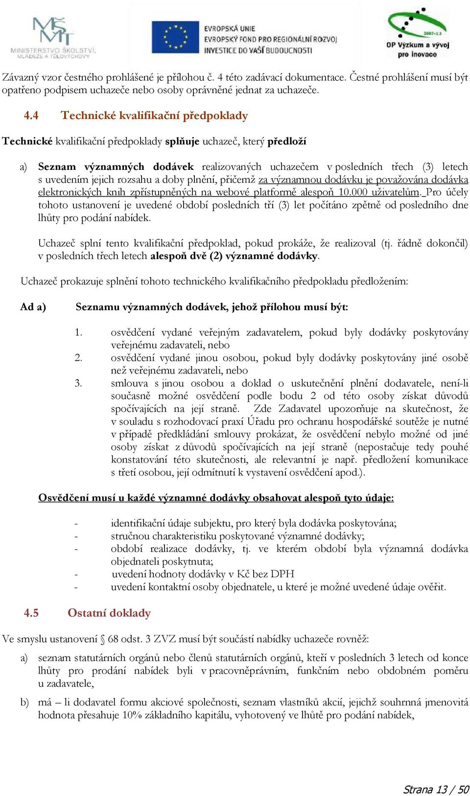 4 Technické kvalifikační předpoklady Technické kvalifikační předpoklady splňuje uchazeč, který předloží a) Seznam významných dodávek realizovaných uchazečem v posledních třech (3) letech s uvedením