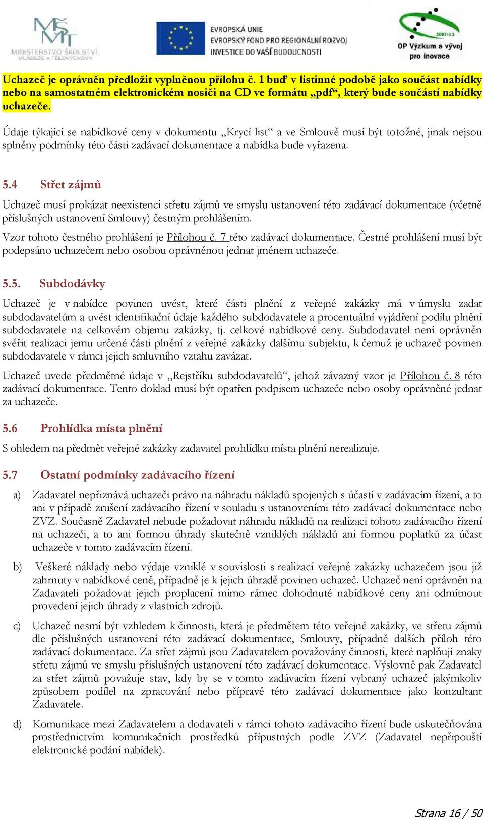 4 Střet zájmů Uchazeč musí prokázat neexistenci střetu zájmů ve smyslu ustanovení této zadávací dokumentace (včetně příslušných ustanovení Smlouvy) čestným prohlášením.