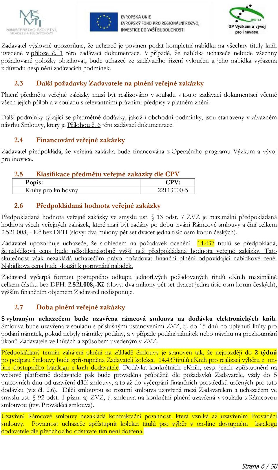 3 Další požadavky Zadavatele na plnění veřejné zakázky Plnění předmětu veřejné zakázky musí být realizováno v souladu s touto zadávací dokumentací včetně všech jejích příloh a v souladu s