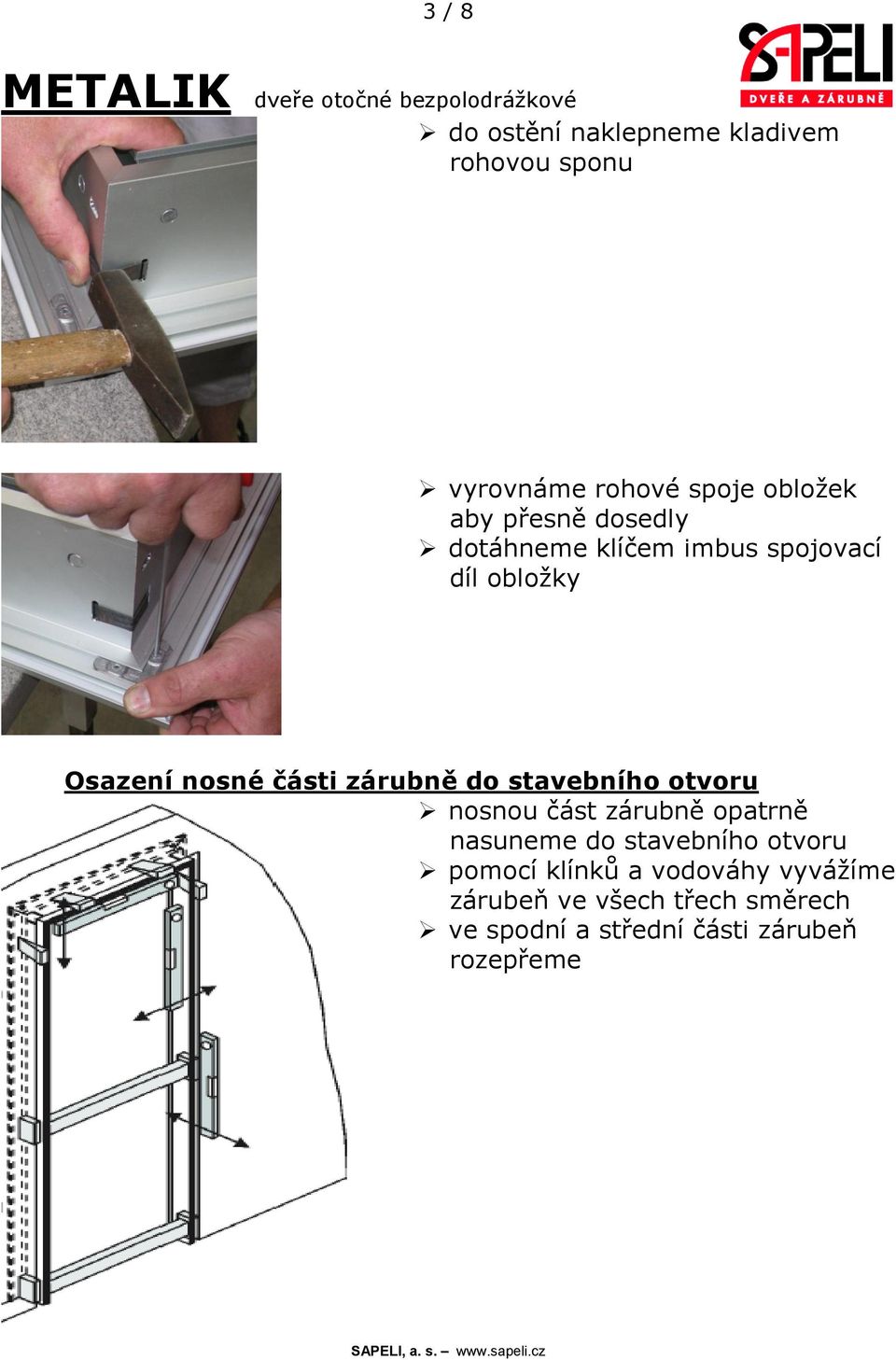 do stavebního otvoru nosnou část zárubně opatrně nasuneme do stavebního otvoru pomocí