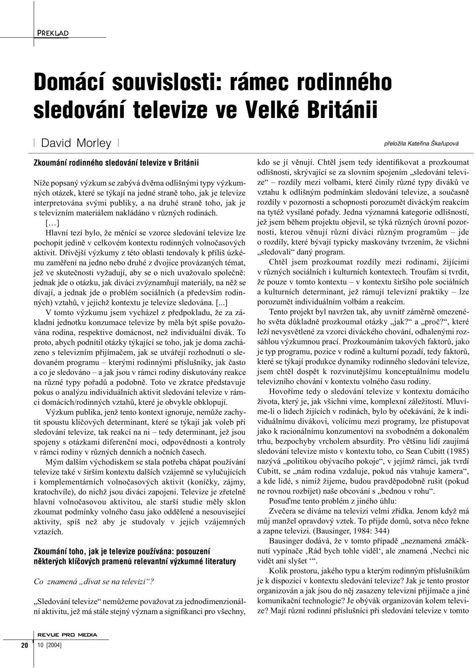[ ] Hlavní tezí bylo, že měnící se vzorce sledování televize lze pochopit jedině v celkovém kontextu rodinných volnočasových aktivit.