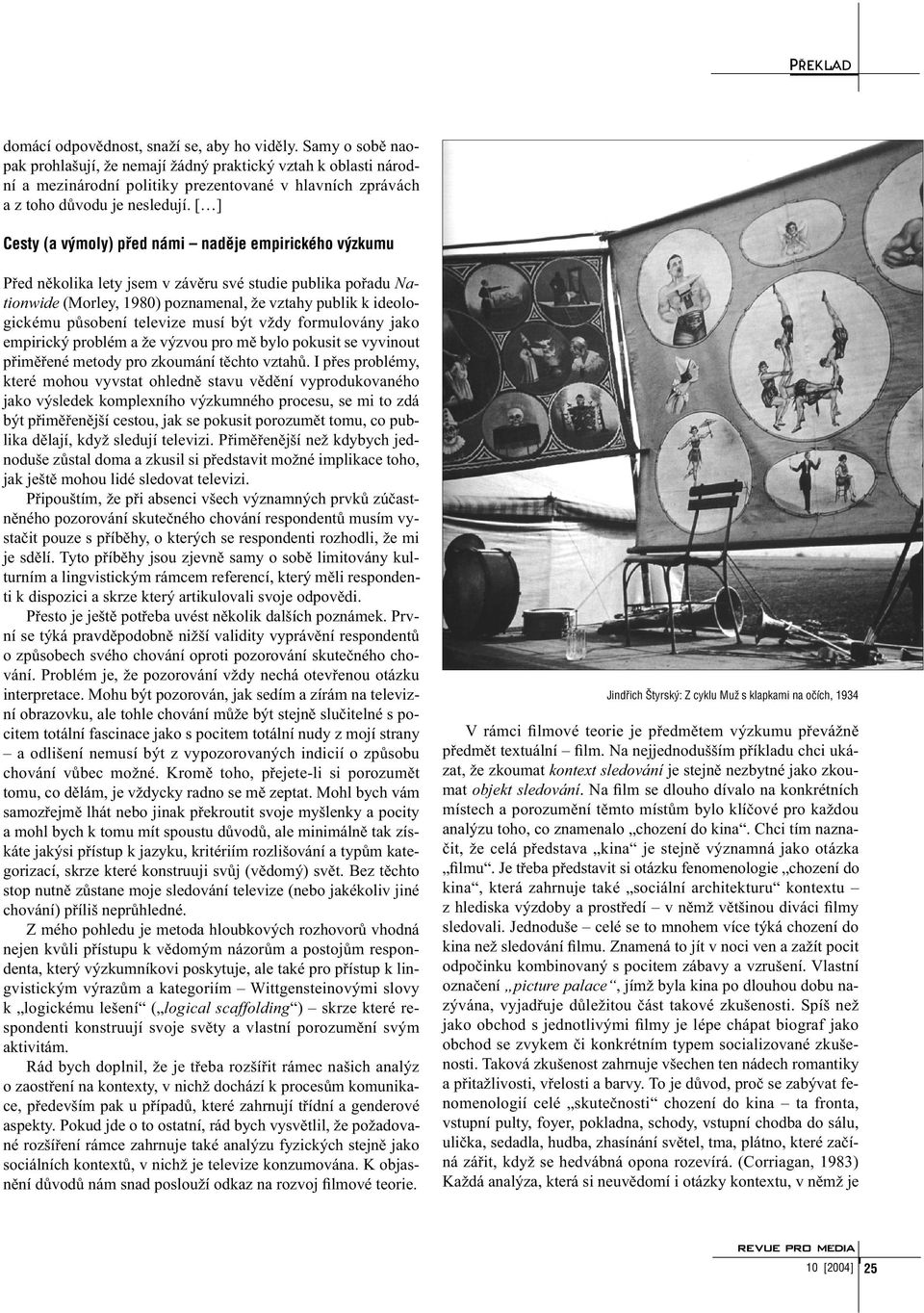 [ ] Cesty (a výmoly) před námi naděje empirického výzkumu Před několika lety jsem v závěru své studie publika pořadu Nationwide (Morley, 1980) poznamenal, že vztahy publik k ideologickému působení