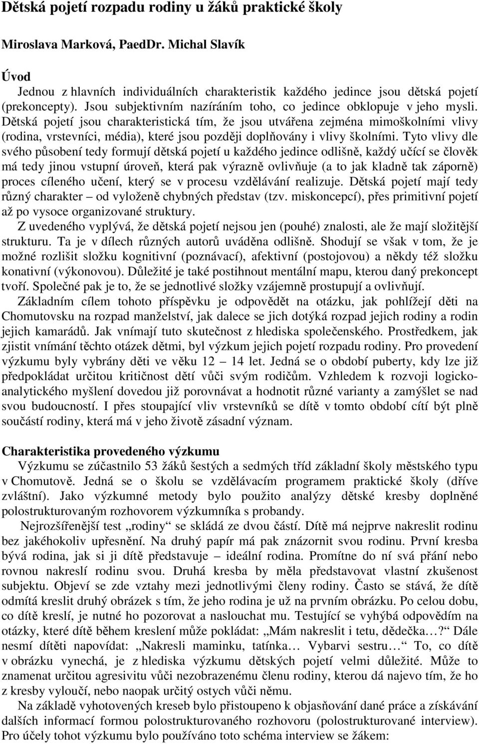 Dětská pojetí jsou charakteristická tím, že jsou utvářena zejména mimoškolními vlivy (rodina, vrstevníci, média), které jsou později doplňovány i vlivy školními.