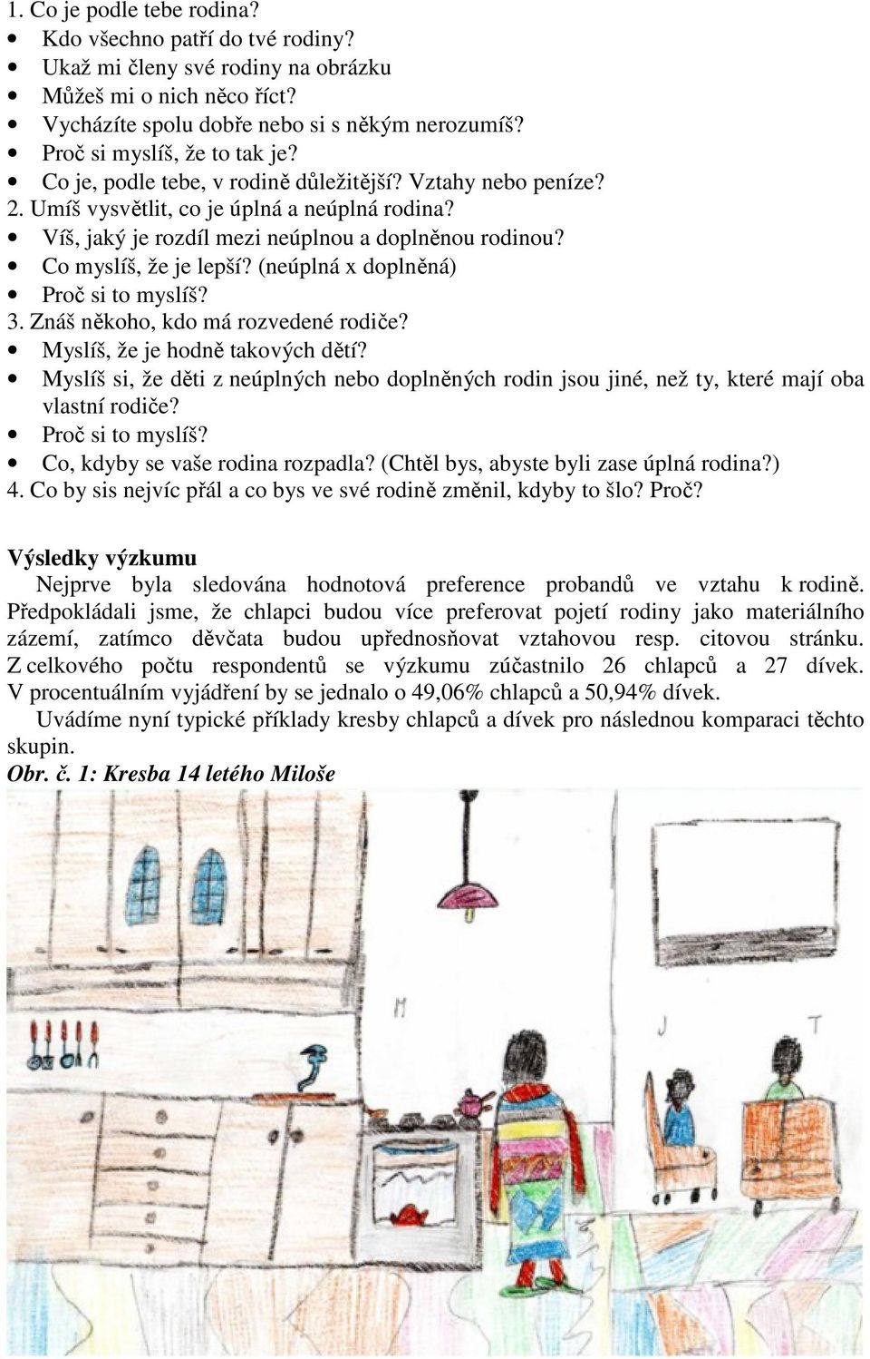 Co myslíš, že je lepší? (neúplná x doplněná) Proč si to myslíš? 3. Znáš někoho, kdo má rozvedené rodiče? Myslíš, že je hodně takových dětí?