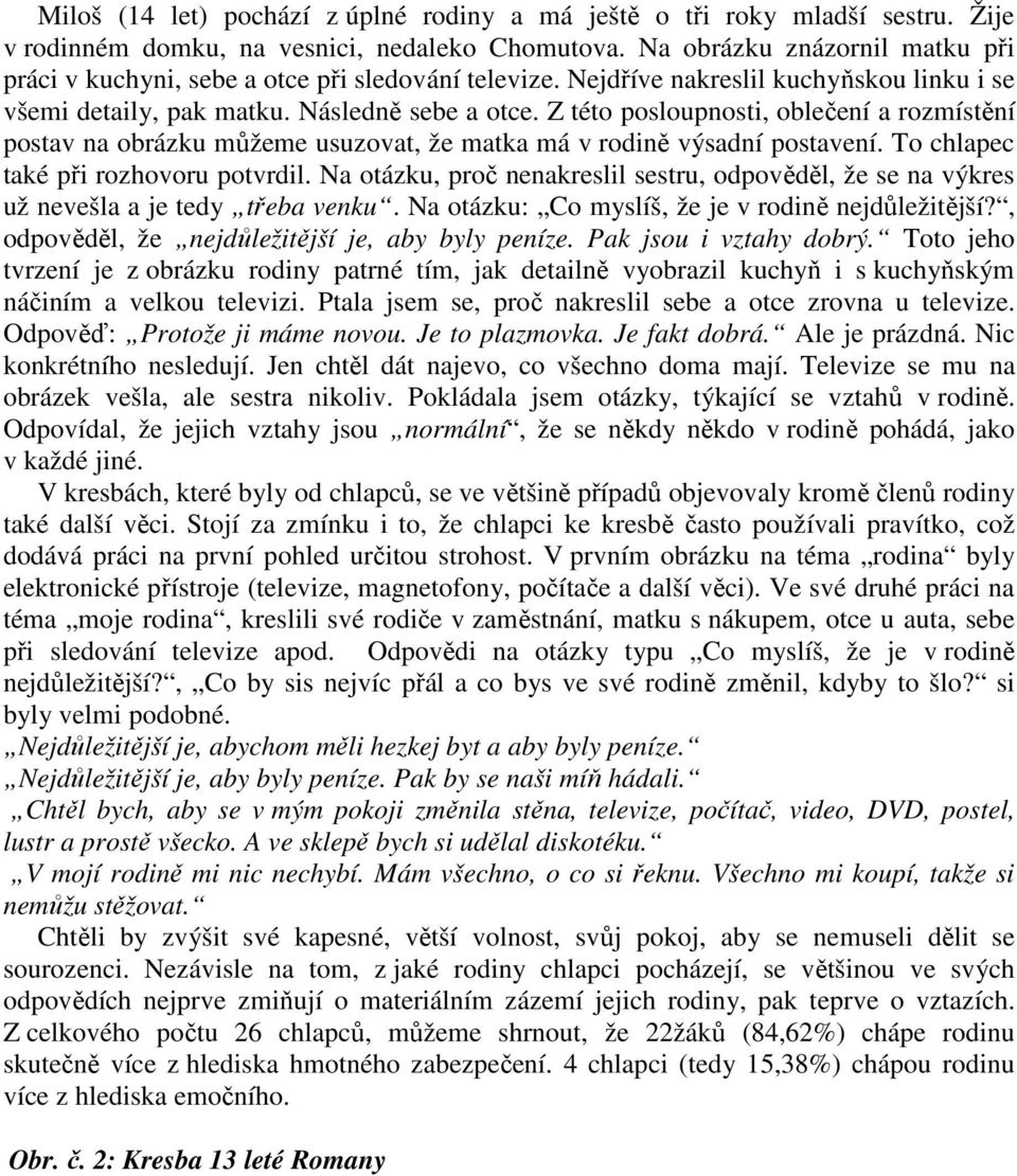 Z této posloupnosti, oblečení a rozmístění postav na obrázku můžeme usuzovat, že matka má v rodině výsadní postavení. To chlapec také při rozhovoru potvrdil.