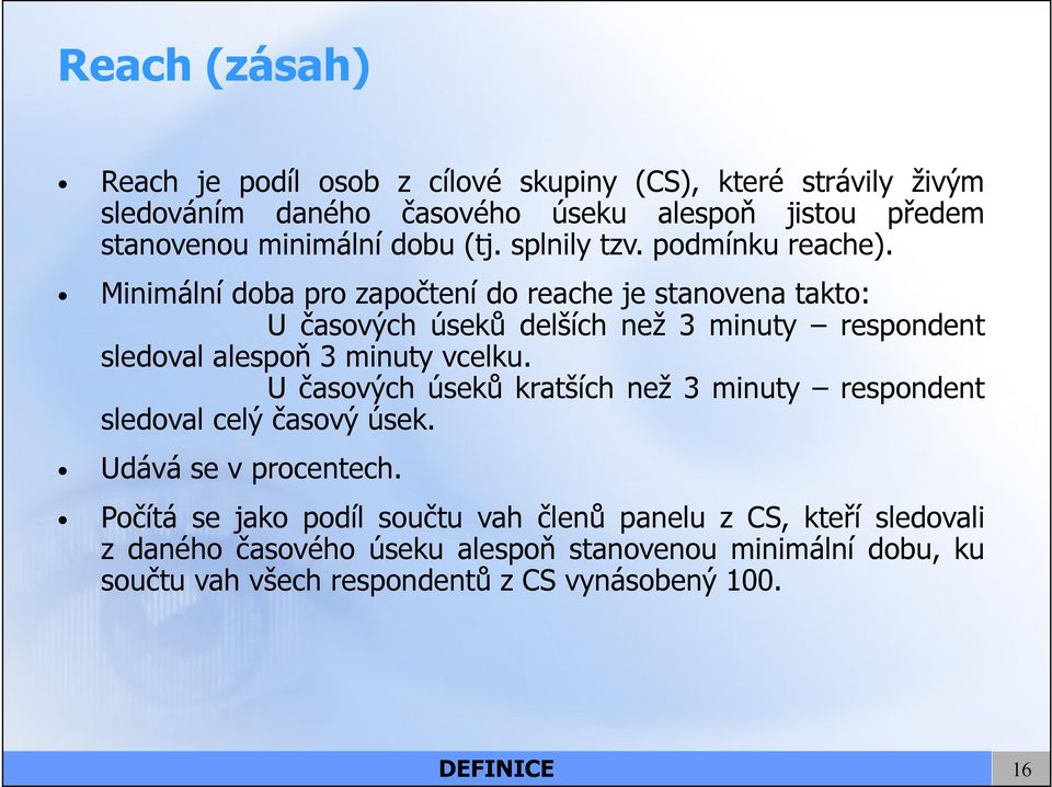 Minimální doba pro započtení do reache je stanovena tato: U časových úseů delších než 3 minuty respondent sledoval alespoň 3 minuty vcelu.