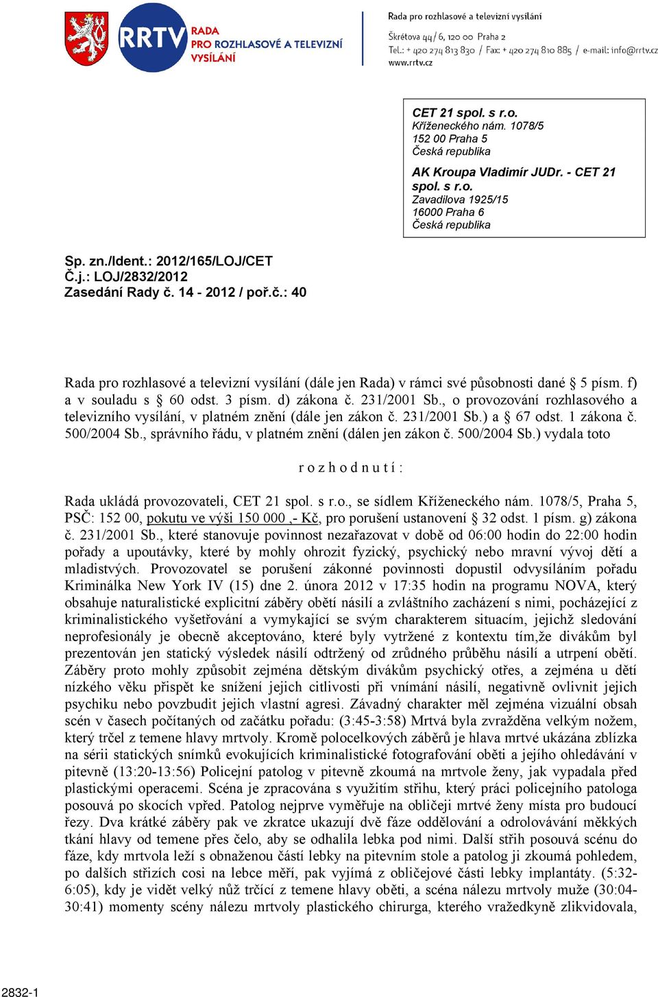 3 písm. d) zákona č. 231/2001 Sb., o provozování rozhlasového a televizního vysílání, v platném znění (dále jen zákon č. 231/2001 Sb.) a 67 odst. 1 zákona č. 500/2004 Sb.