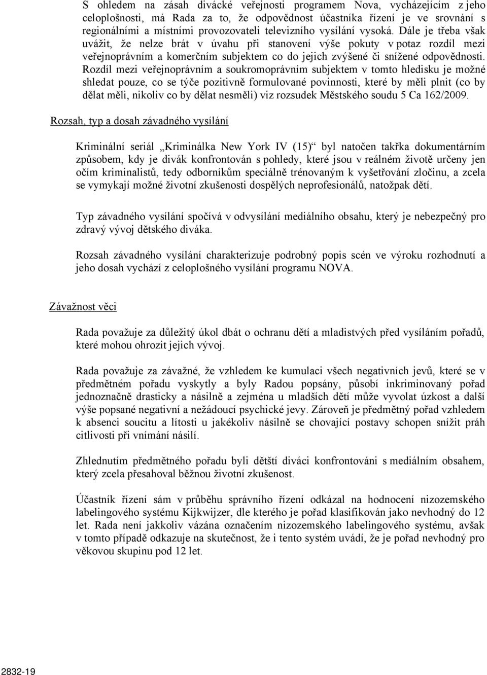 Dále je třeba však uvážit, že nelze brát v úvahu při stanovení výše pokuty v potaz rozdíl mezi veřejnoprávním a komerčním subjektem co do jejich zvýšené či snížené odpovědnosti.