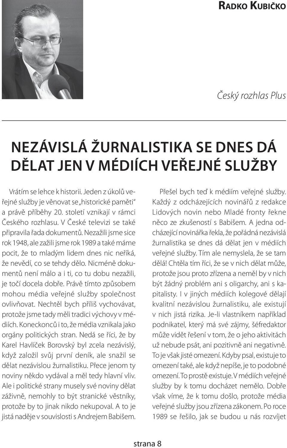 Nezažili jsme sice rok 1948, ale zažili jsme rok 1989 a také máme pocit, že to mladým lidem dnes nic neříká, že nevědí, co se tehdy dělo.