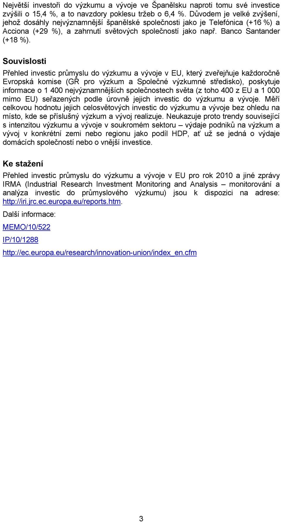 Souvislosti Přehled investic průmyslu do výzkumu a vývoje v EU, který zveřejňuje každoročně Evropská komise (GŘ pro výzkum a Společné výzkumné středisko), poskytuje informace o 1 400 nejvýznamnějších