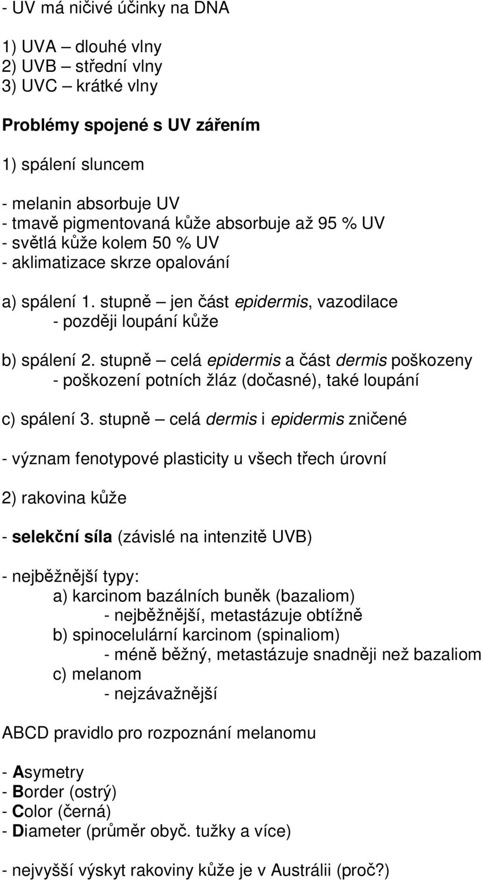 stupně celá epidermis a část dermis poškozeny - poškození potních žláz (dočasné), také loupání c) spálení 3.