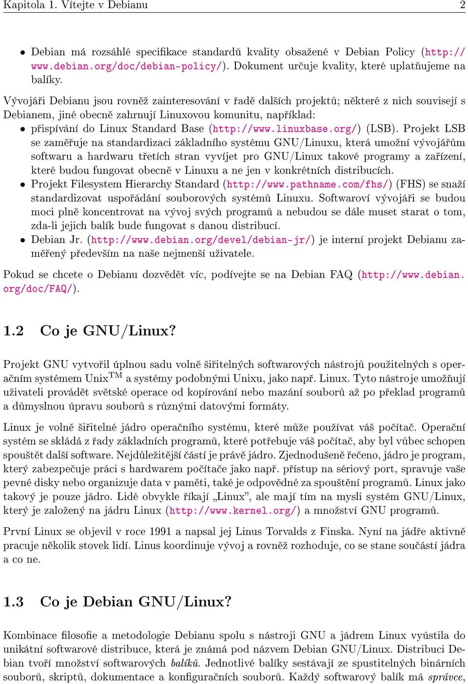 Vývojá i Debianu jsou rovn º zainteresování v ad dal²ích projekt ; n které z nich souvisejí s Debianem, jiné obecn zahrnují Linuxovou komunitu, nap íklad: p ispívání do Linux Standard Base
