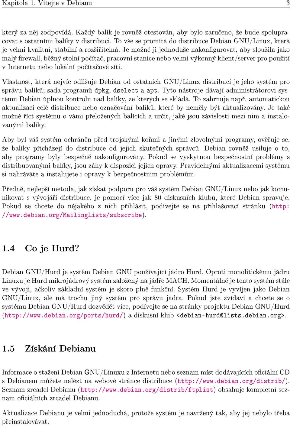 Je moºné ji jednodu²e nakongurovat, aby slouºila jako malý rewall, b ºný stolní po íta, pracovní stanice nebo velmi výkonný klient/server pro pouºití v Internetu nebo lokální po íta ové síti.