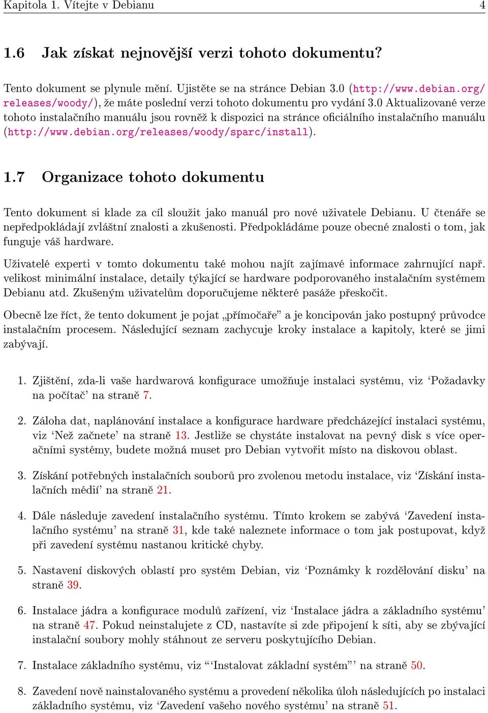 0 Aktualizované verze tohoto instala ního manuálu jsou rovn º k dispozici na stránce ociálního instala ního manuálu (http://www.debian.org/releases/woody/sparc/install). 1.