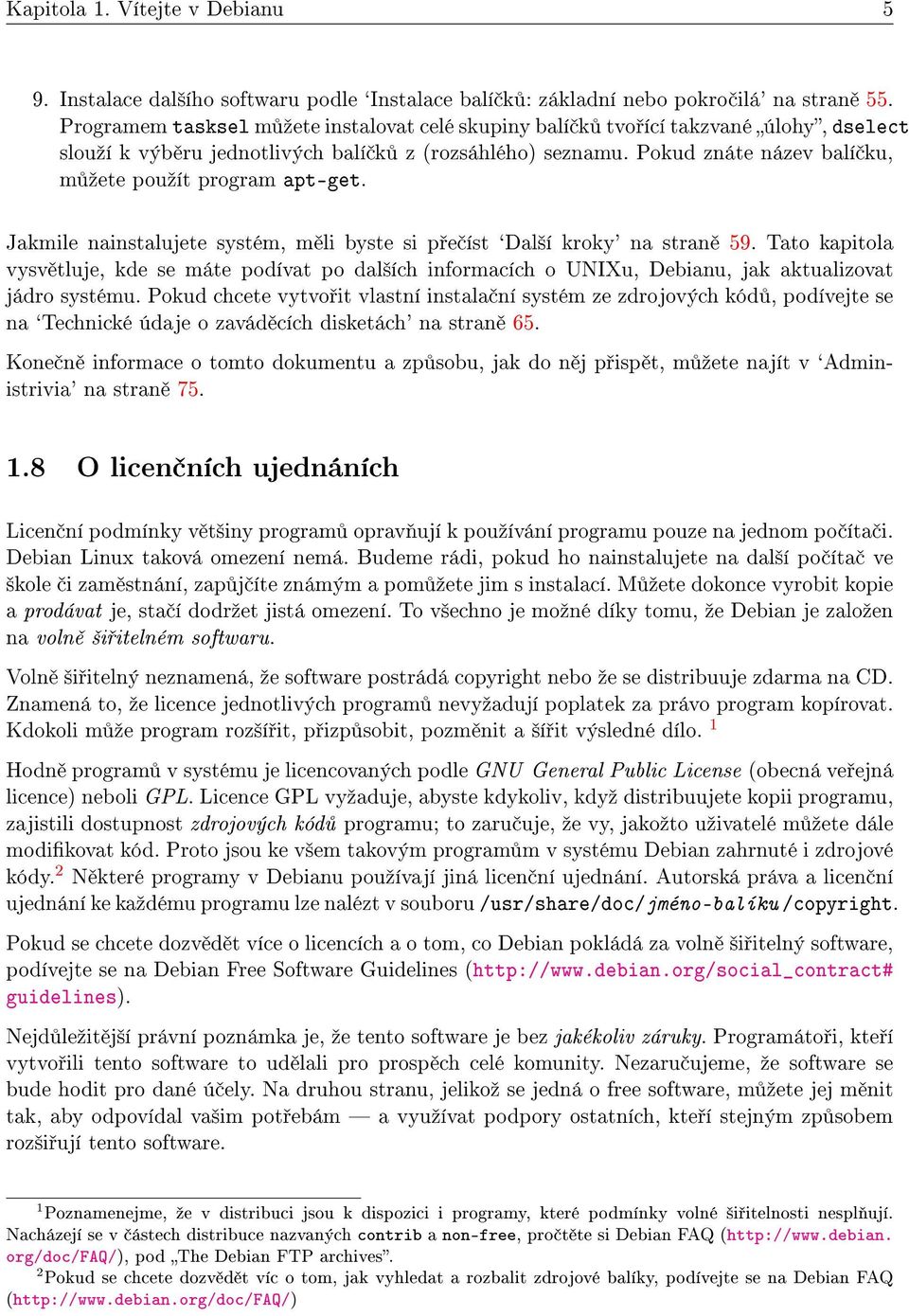 Pokud znáte název balí ku, m ºete pouºít program apt-get. Jakmile nainstalujete systém, m li byste si p e íst `Dal²í kroky' na stran 59.