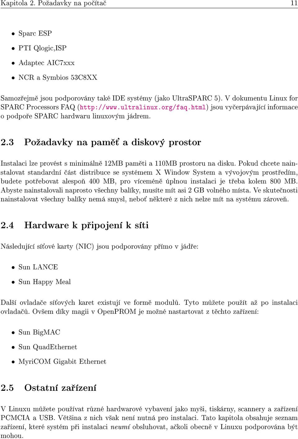 3 Poºadavky na pam a diskový prostor Instalaci lze provést s minimáln 12MB pam ti a 110MB prostoru na disku.