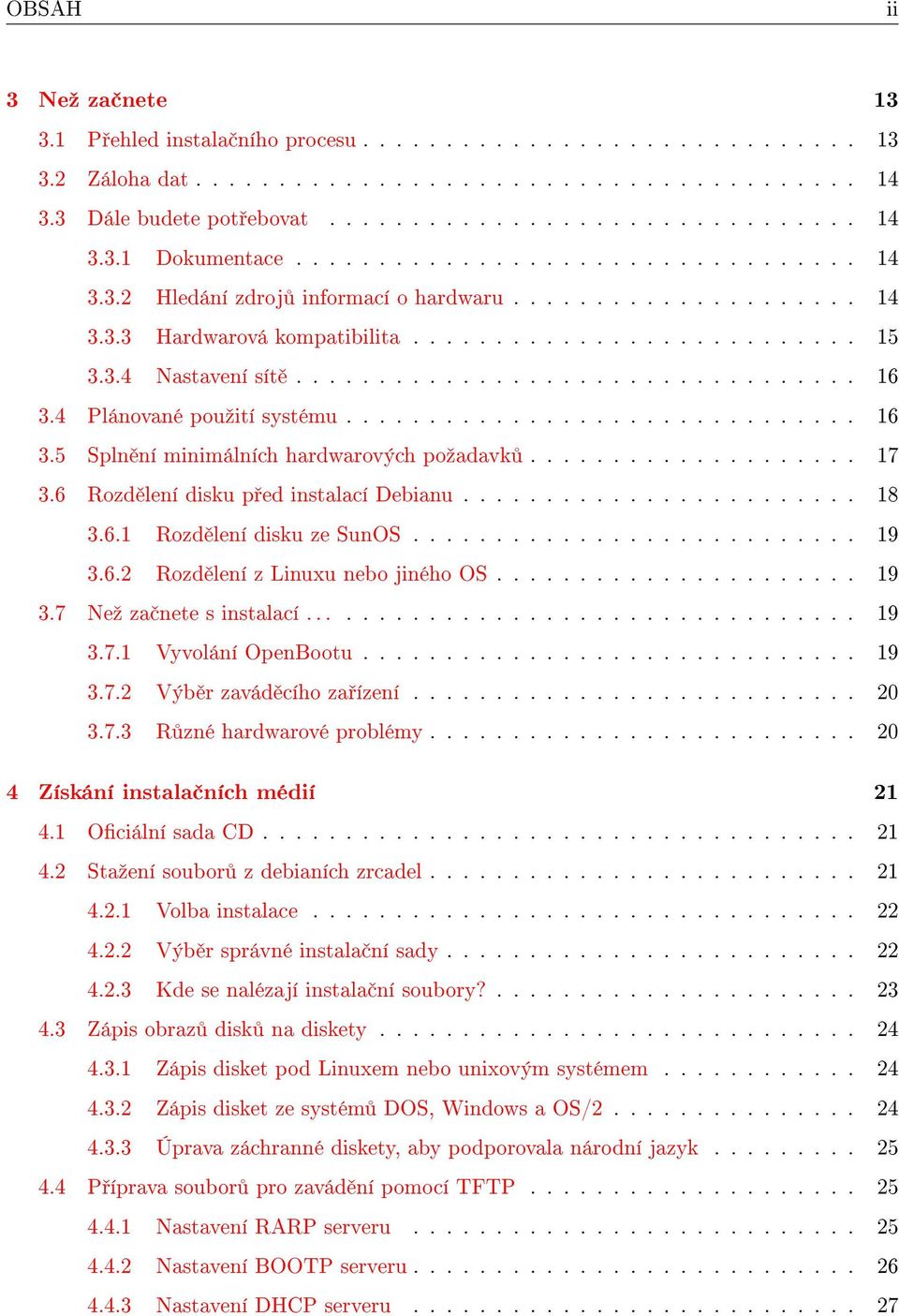 4 Plánované pouºití systému............................... 16 3.5 Spln ní minimálních hardwarových poºadavk.................... 17 3.6 Rozd lení disku p ed instalací Debianu........................ 18 3.