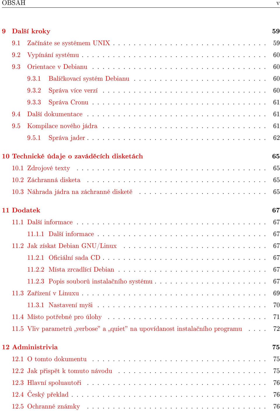 ............................... 61 9.5.1 Správa jader................................... 62 10 Technické údaje o zavád cích disketách 65 10.1 Zdrojové texty..................................... 65 10.2 Záchranná disketa.