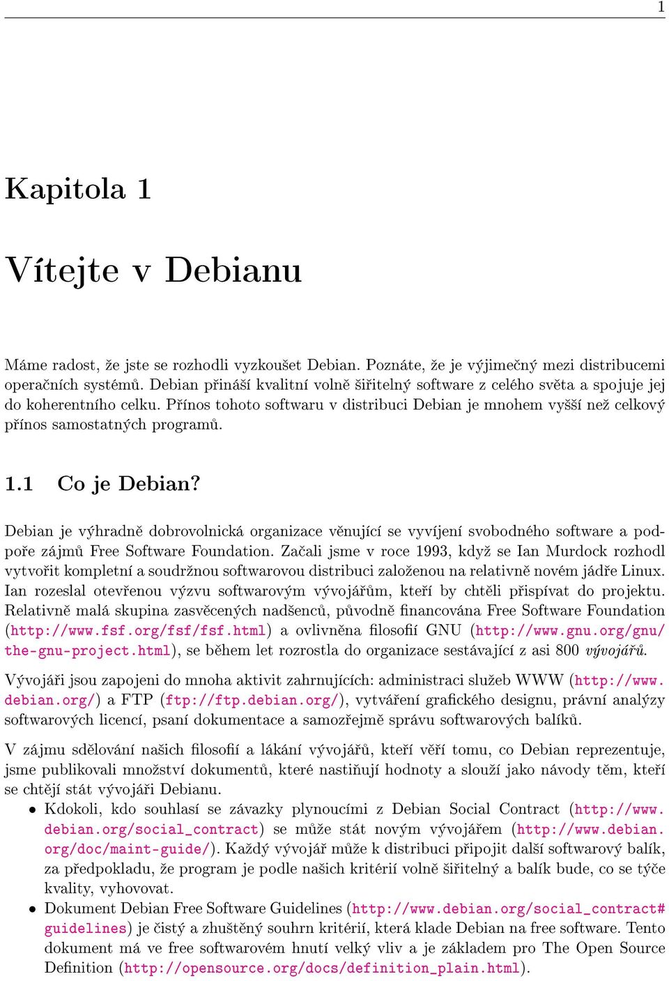 1.1 Co je Debian? Debian je výhradn dobrovolnická organizace v nující se vyvíjení svobodného software a podpo e zájm Free Software Foundation.