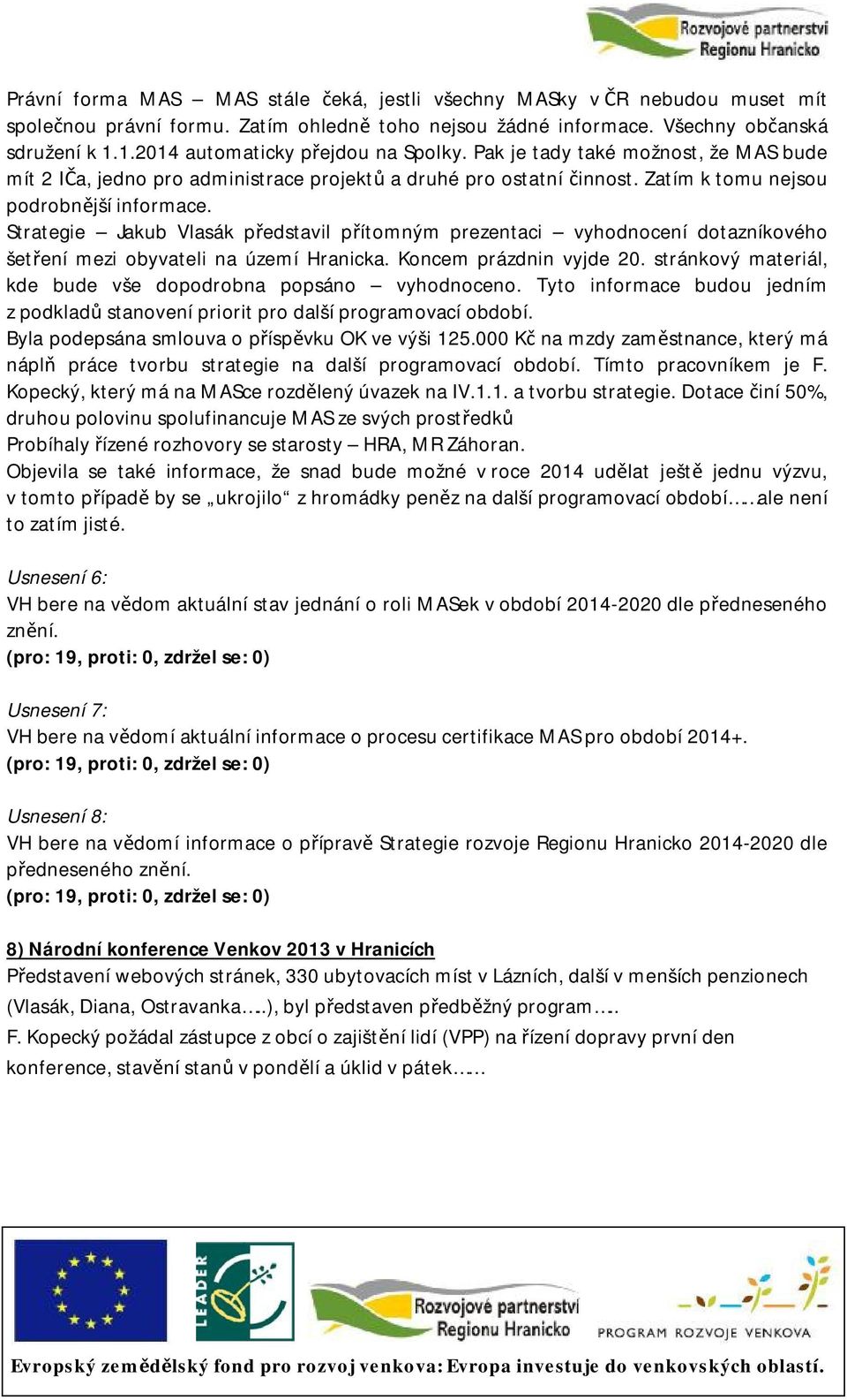 Strategie Jakub Vlasák představil přítomným prezentaci vyhodnocení dotazníkového šetření mezi obyvateli na území Hranicka. Koncem prázdnin vyjde 20.