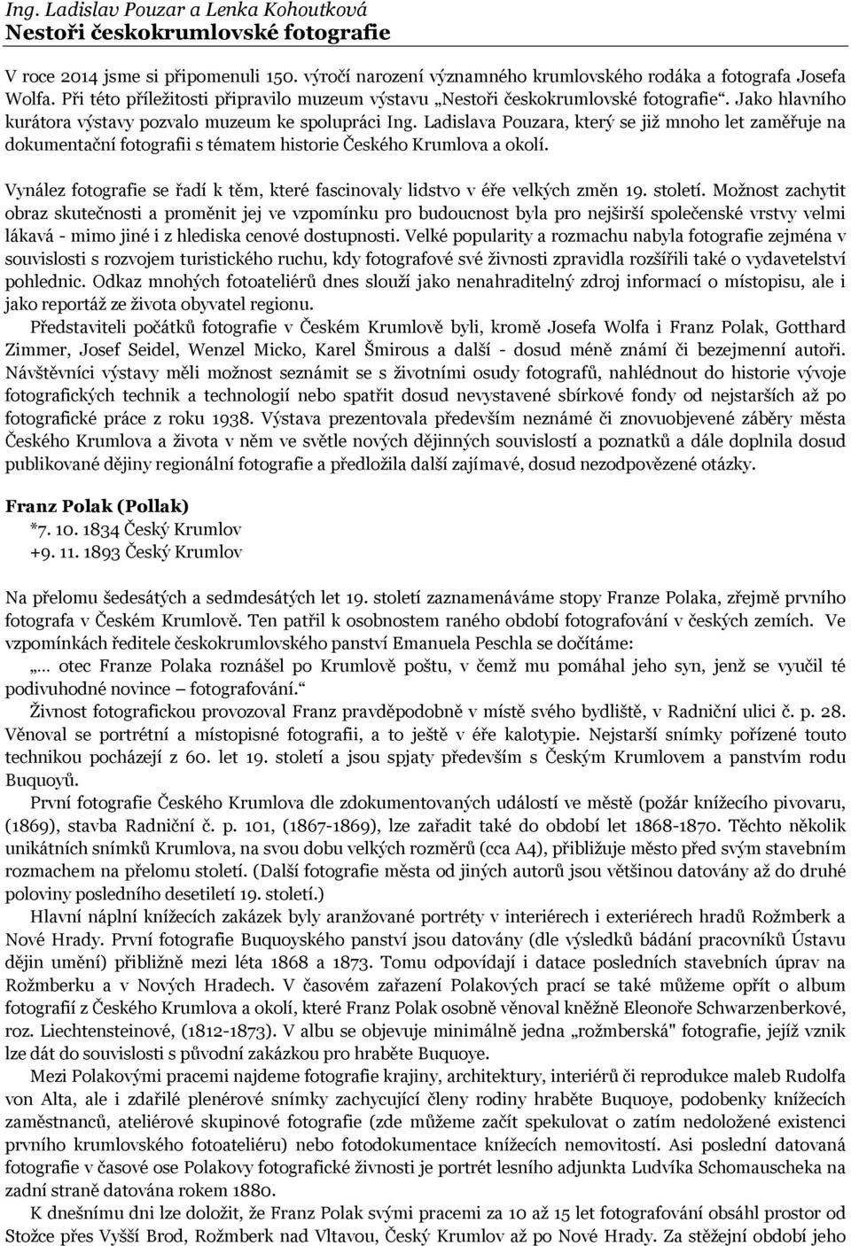 Ladislava Pouzara, který se již mnoho let zaměřuje na dokumentační fotografii s tématem historie Českého Krumlova a okolí.