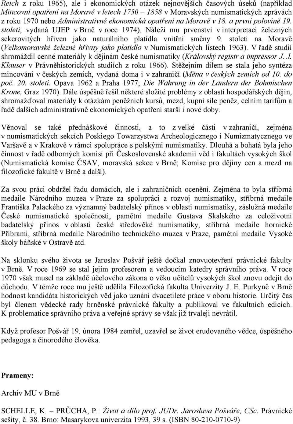 Náleží mu prvenství v interpretaci železných sekerovitých hřiven jako naturálního platidla vnitřní směny 9.