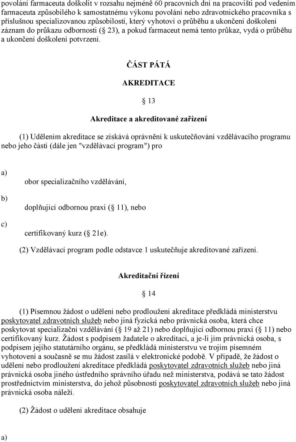 ČÁST PÁTÁ AKREDITACE 13 Akreditace a akreditované zařízení (1) Udělením akreditace se získává oprávnění k uskutečňování vzdělávacího programu nebo jeho části (dále jen "vzdělávací program") pro c)