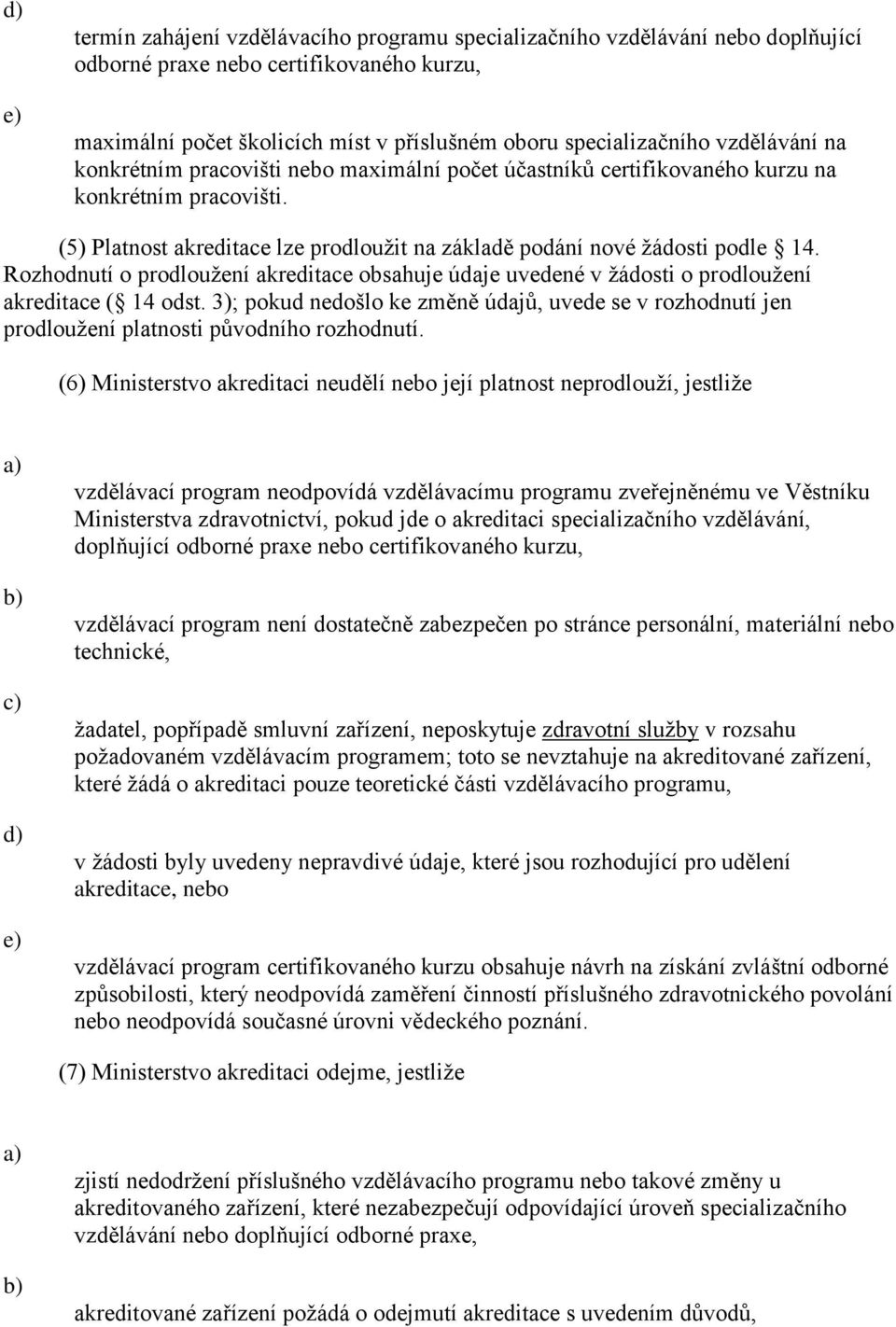 Rozhodnutí o prodlouţení akreditace obsahuje údaje uvedené v ţádosti o prodlouţení akreditace ( 14 odst.