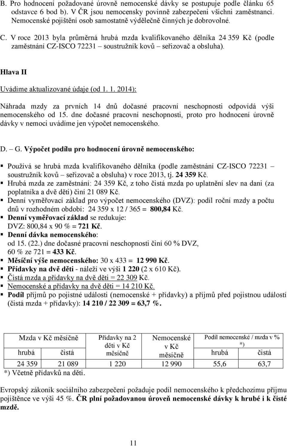 V roce 2013 byla průměrná hrubá mzda kvalifikovaného dělníka 24 359 Kč (podle zaměstnání CZ-ISCO 72231 soustružník kovů seřizovač a obsluha). Hlava II Uvádíme aktualizované údaje (od 1.