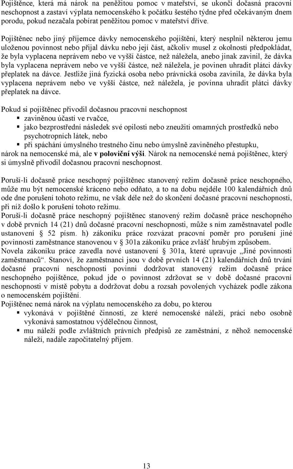 Pojištěnec nebo jiný příjemce dávky nemocenského pojištění, který nesplnil některou jemu uloženou povinnost nebo přijal dávku nebo její část, ačkoliv musel z okolností předpokládat, že byla vyplacena