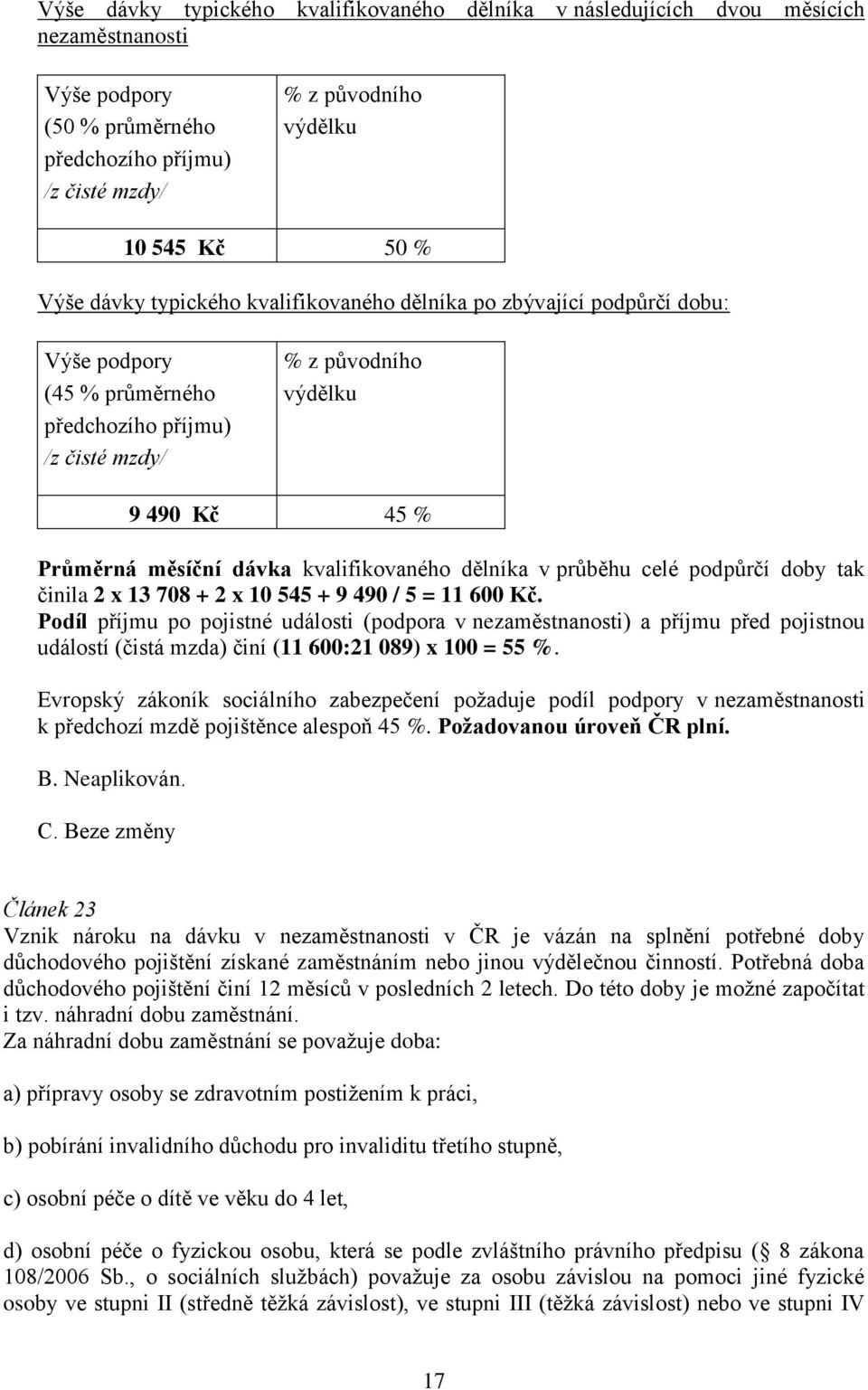 kvalifikovaného dělníka v průběhu celé podpůrčí doby tak činila 2 x 13 708 + 2 x 10 545 + 9 490 / 5 = 11 600 Kč.