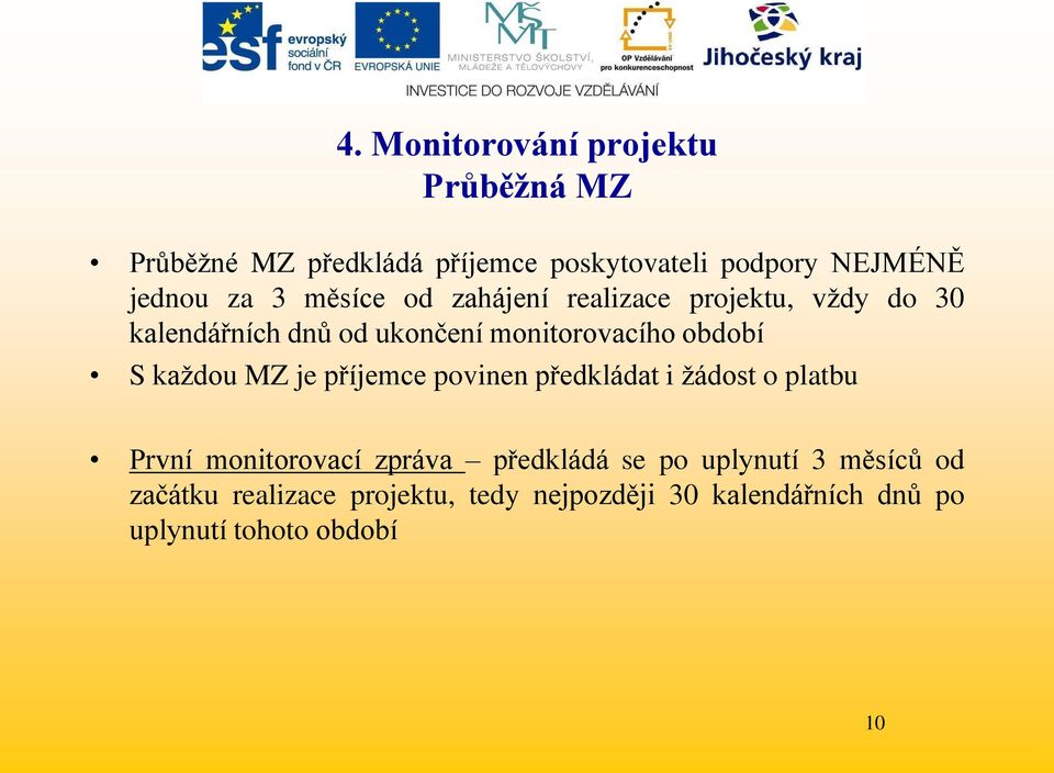 S kaţdou MZ je příjemce povinen předkládat i ţádost o platbu První monitorovací zpráva předkládá se po