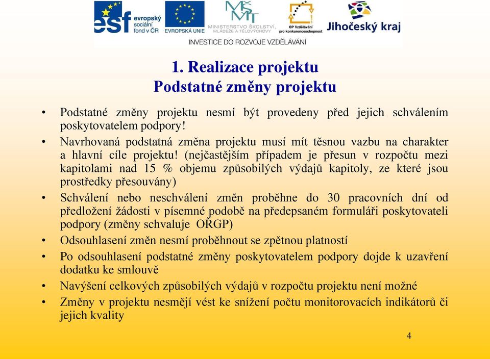 (nejčastějším případem je přesun v rozpočtu mezi kapitolami nad 15 % objemu způsobilých výdajů kapitoly, ze které jsou prostředky přesouvány) Schválení nebo neschválení změn proběhne do 30 pracovních