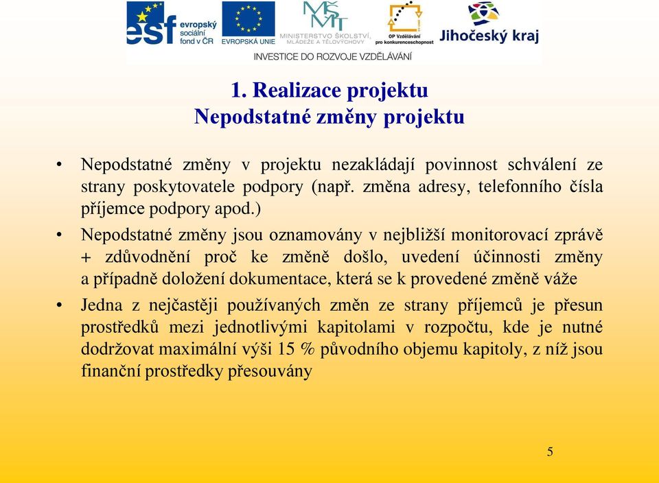 ) Nepodstatné změny jsou oznamovány v nejbliţší monitorovací zprávě + zdůvodnění proč ke změně došlo, uvedení účinnosti změny a případně doloţení