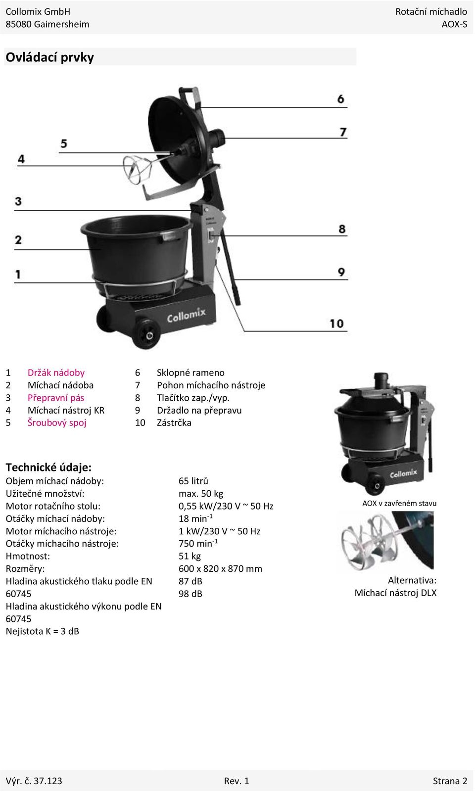 Otáčky míchacího nástroje: Hmotnost: Rozměry: Hladina akustického tlaku podle EN 60745 Hladina akustického výkonu podle EN 60745 Nejistota K = 3 db 65 litrů max.