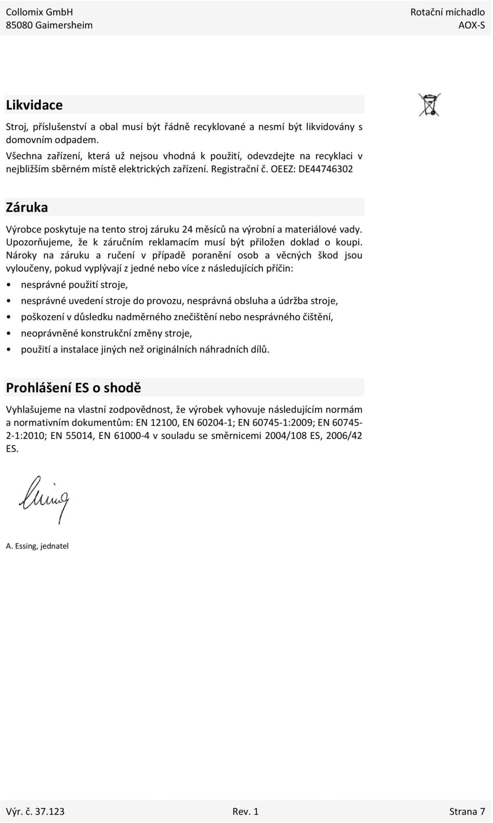 OEEZ: DE44746302 Záruka Výrobce poskytuje na tento stroj záruku 24 měsíců na výrobní a materiálové vady. Upozorňujeme, že k záručním reklamacím musí být přiložen doklad o koupi.