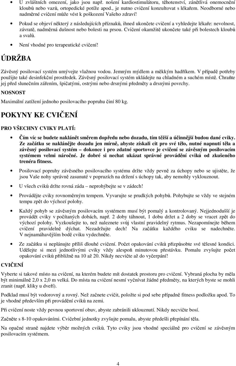 Pokud se objeví některý z následujících příznaků, ihned ukončete cvičení a vyhledejte lékaře: nevolnost, závratě, nadměrná dušnost nebo bolesti na prsou.