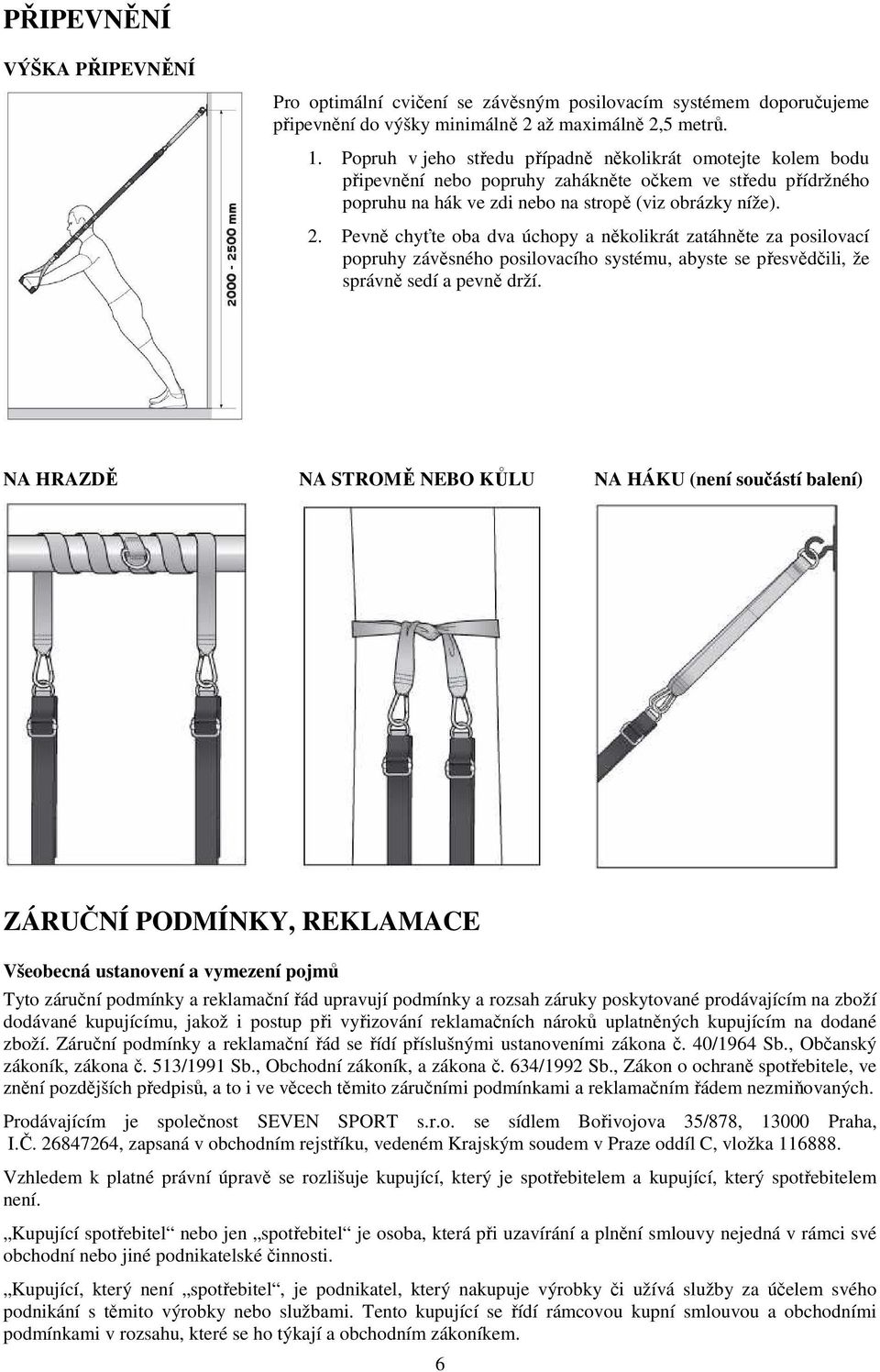 Pevně chyťte oba dva úchopy a několikrát zatáhněte za posilovací popruhy závěsného posilovacího systému, abyste se přesvědčili, že správně sedí a pevně drží.