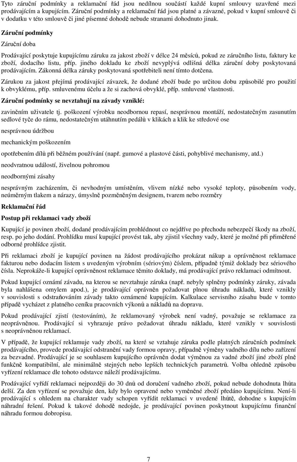 Záruční podmínky Záruční doba Prodávající poskytuje kupujícímu záruku za jakost zboží v délce 24 měsíců, pokud ze záručního listu, faktury ke zboží, dodacího listu, příp.